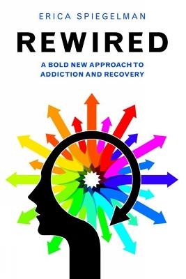Rewired: A Bold New Approach to Addiction and Recovery - Erica Spiegelman - cover
