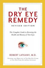 Dry Eye Remedy, The (Revised Edition): The Complete Guide to Restoring the Health and Beauty of Your Eyes