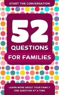 52 Questions For Families: Learn More About Your Family One Question At A Time - Travis Hellstrom - cover