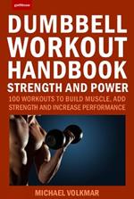 The Dumbbell Workout Handbook: Strength And Power: 100 Workouts to Build Muscle, Add Strength and Increase Performance