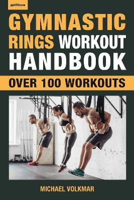 Gymnastic Rings Workout Handbook: Over 100 Workouts for Strength, Mobility and Muscle - Michael Volkmar - cover