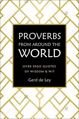 Proverbs From Around The World: Over 3500 Quotes of Wisdom & Wit - Gerd De Ley - cover