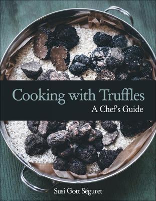 Cooking With Truffles: A Chef's Guide - Susi Gott Seguret - cover