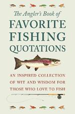 The Angler's Book Of Favorite Fishing Quotations: An Inspired Collection of Wit and Wisdom for Those Who Love to Fish