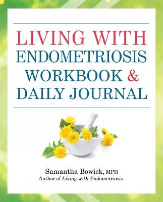 Living With Endometriosis Workbook And Daily Journal - Samantha Bowick - cover
