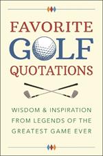 Favorite Golf Quotations: Wisdom & Inspiration from Legends of the Greatest Game Ever