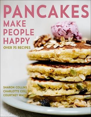 Pancakes Make People Happy - Sharon Collins,Charlotte Collins,Courtney Wade - cover