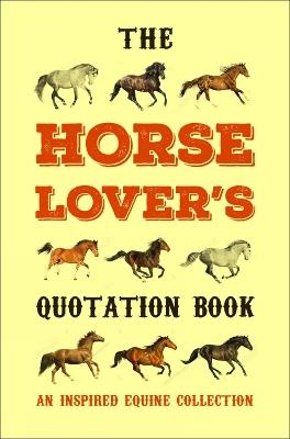 The Horse Lover's Quotation Book: An Inspired Equine Collection - Jackie Corley - cover