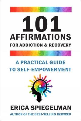 101 Affirmations For Addiction & Recovery: A Practical Guide for Self-Empowerment - Erica Spiegelman - cover