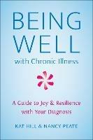 Being Well With Chronic Illness: A Guide to Joy & Resilience with Your Diagnosis