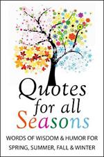 Quotes For All Seasons: Words of Wisdom and Humor for Spring, Summer, Fall and Winte
