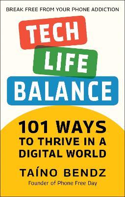 Tech-life Balance: 101 Ways to Thrive in a Digital World - Taino Bendz - cover