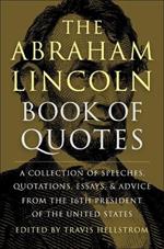 The Abraham Lincoln Book Of Quotes: A Collection of Speeches, Quotations, Essays and Advice from the Sixteenth President of The United States