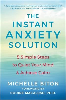 The Instant Anxiety Solution: 5 Simple Steps to Quiet Your Mind & Achieve Calm - Michelle Biton,Nadine Macaluso - cover