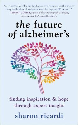 The Future Of Alzheimer's: Finding Expert Insight Through Inspiration & Hope - Sharon Ricardi - cover