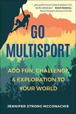 Go Multisport: Add Fun, Challenge & Exploration to Your World - Jennifer Mcconachie - cover