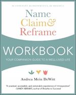 Name, Claim & Reframe Workbook: Your Companion Guide to a Well-Lived Life