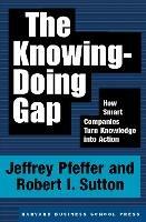 The Knowing-Doing Gap: How Smart Companies Turn Knowledge into Action - Jeffrey Pfeffer,Robert I. Sutton - cover
