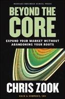Beyond the Core: Expand Your Market Without Abandoning Your Roots - Chris Zook - cover