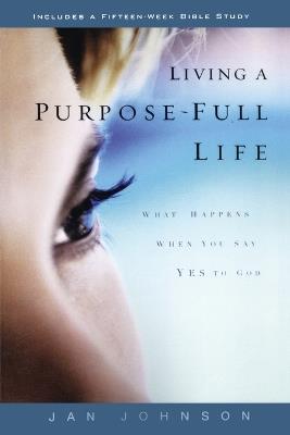 Living a Purpose-Full Life: What Happens When you Say Yes to God - Jan Johnson - cover