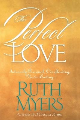 Perfect Love: The Perfect Love: Intensely Personal, Overflowing, Never Ending - Ruth Myers - cover