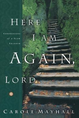 Here I Am Again Lord: Confessions of a Slow Learner - Carole Mayhall - cover