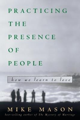 Practicing the Presence of People: How We Learn to Live - Mike Mason - cover