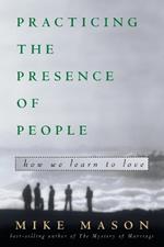 Practicing the Presence of People: How We Learn to Live