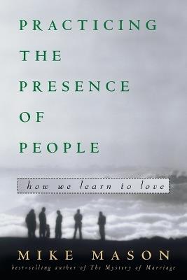 Practicing the Presence of People: How We Learn to Live - Mike Mason - cover
