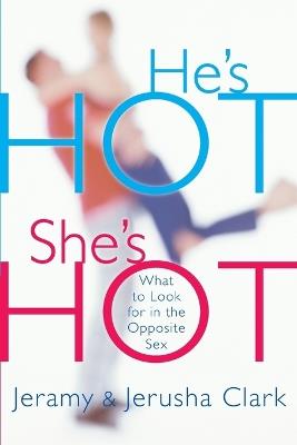 He's Hot, She's Hot: What to Look for in the Opposite Sex - Jeramy Clark,Jerusha Clark - cover