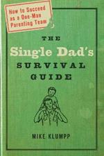 The Single Dad's Survival Guide: How to Succeed as a One-Man Parenting Team