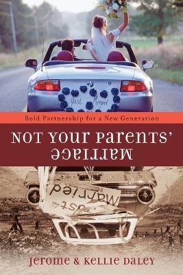 Not your Parents' Marriage: Recovering God's Unique Design for Lifelong Partnership - Jerome Daley,Kellie Daley - cover