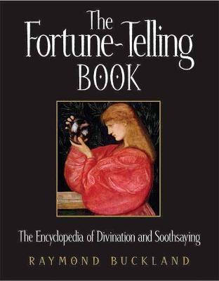 The Fortune Telling Book: The Encyclopedia of Divination and Soothsaying - Raymond Buckland - cover