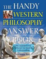 The Handy Western Philosophy Answer Book: Ancient Greek to Its Influence on Philosophy Today