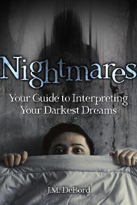 Nightmares: Your Guide to Interpreting Your Darkest Dreams - J.M. DeBord - cover
