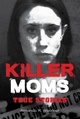 Killer Moms: True Stories - Amanda R. Woomer - cover