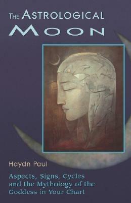 Astrological Moon: Aspects, Signs, Cycles, and the Mythology of the Goddesss in Your Chart - cover