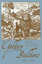 Golden Builders: Alchemists, Rosicrucians, and the First Freemasons