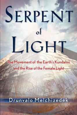 Serpent of Light: Beyond 2012: The Movement of the Earth's Kundalini and the Rise of the Female Light - Drunvalo Melchizedek - cover
