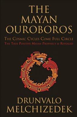 Mayan Ouroboros: The Cosmic Cycles Come Full Circle: the True Positive Mayan Prophecy is Revealed - Drunvalo Melchizedek - cover