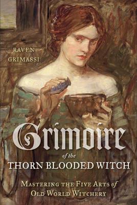 Grimoire of the Thorn-Blooded Witch: Mastering the Five Arts of Old World Witchery - Raven Grimassi - cover