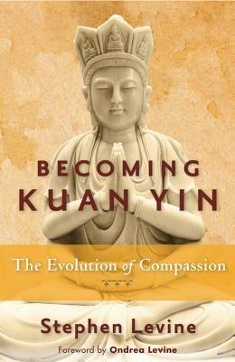 Becoming Kuan Yin: The Evolution of Compassion - Stephen Levine - cover