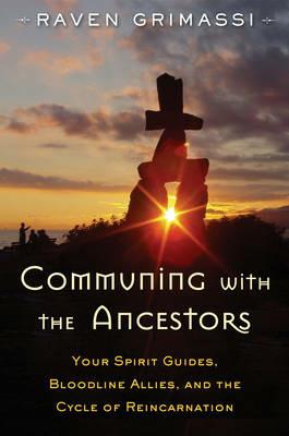 Communing with the Ancestors: Your Spirit Guides, Bloodline Allies, and the Cycle of Reincarnation - Raven Grimassi - cover
