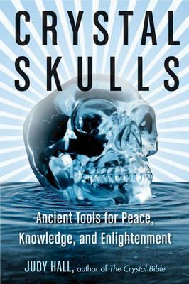 Crystal Skulls: Ancient Tools for Peace, Knowledge, and Enlightenment - Judy Hall - cover