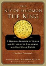 The Key of Solomon the King: A Magical Grimoire of Sigils and Rituals for Summoning and Mastering Spirits Clavicula Salomonis