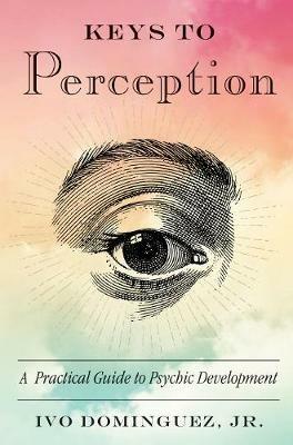 Keys to Perception: A Practical Guide to Psychic Development - Ivo Dominguez Jr. - cover