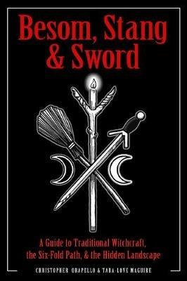Besom, Stang & Sword: A Guide to Traditional Witchcraft, the Sixfold Path and the Hidden Landscape - Christopher Orapello,Tara-Love Maguire - cover