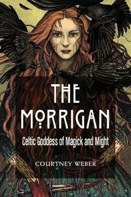 The Morrigan: Celtic Goddess of Magick and Might - Courtney Weber - cover