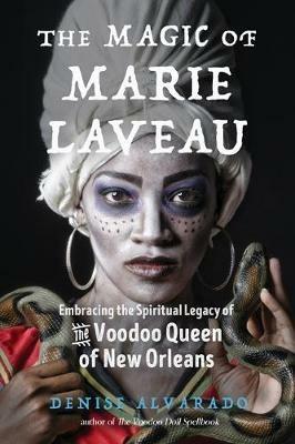 The Magic of Marie Laveau: Embracing the Spiritual Legacy of the Voodoo Queen of New Orleans - Denise Alvarado - cover