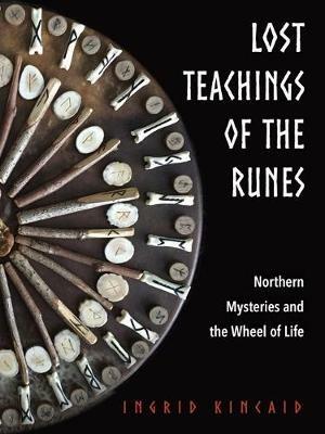 Lost Teachings of the Runes: Northern Mysteries and the Wheel of Life - Ingrid Kincaid - cover